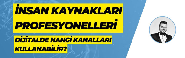 İnsan Kaynakları Profesyonelleri Dijitalde Hangi Kanalları Kullanabilir?
