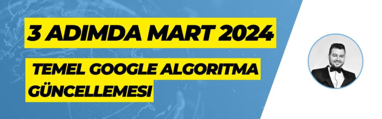 3 Adımda Mart 2024 Temel Google Algoritma Güncellemesi