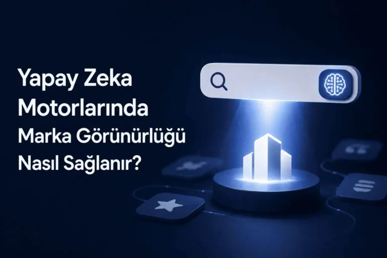 Yapay Zeka Motorlarında Marka Görünürlüğü Nasıl Sağlanır?